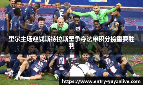 里尔主场迎战斯特拉斯堡争夺法甲积分榜重要胜利