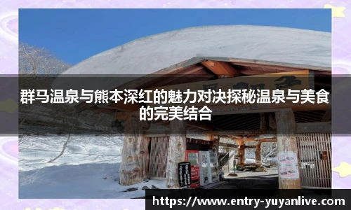 群马温泉与熊本深红的魅力对决探秘温泉与美食的完美结合