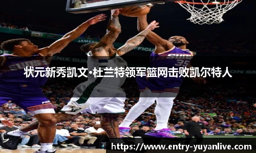 状元新秀凯文·杜兰特领军篮网击败凯尔特人
